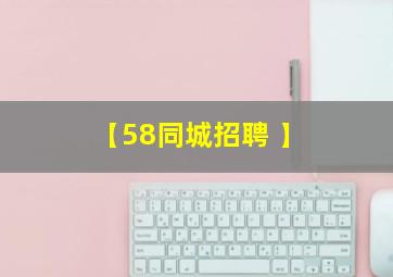 【58同城招聘 】